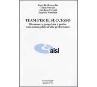 Team per il successo. Riconoscere, progettare e gestire team autoregolati ad alta performance