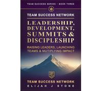 Team Success Network: Leadership, Development, Summits, & Discipleship: Raising Leaders, Launching Teams & Multiplying Impact