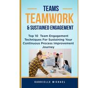 TEAM, TEAMWORK, & SUSTAINED ENGAGEMENT: Top 10 Team Engagement Techniques For Sustaining Your Continuous Process Improvement Journey