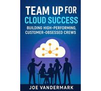 Team Up for Cloud Success: Building High-Performing, Customer-Obsessed Crews