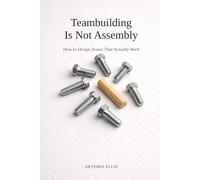 Teambuilding Is Not Assembly: How to Design Teams That Actually Work