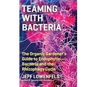 Teaming With Bacteria: The Organic Gardener’s Guide to Endophytic Bacteria and the Rhizophagy Cycle
