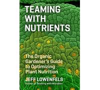 Teaming with Nutrients: The Organic Gardeners Guide to Optimising Plant Nutritition