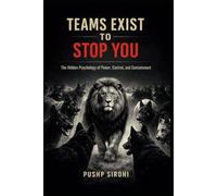 Teams Exist to Stop You: The Hidden Psychology of Power, Control, and Containment