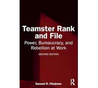 Teamster Rank and File: Power, Bureaucracy, and Rebellion at Work