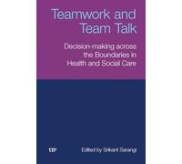 Teamwork and Team Talk: Decision-Making Across the Boundaries in Health and Social Care (Studies in Communication in Organisations and Professions)