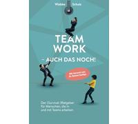 Teamwork - auch das noch!: Der (Survival-)Ratgeber für Menschen, die in und mit Teams arbeiten