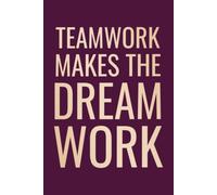 Teamwork Makes The Dream Work: Motivational Lined Notebook for Team Meetings, Work Notes, Collaboration & Employee Appreciation | 6 x 9 Inches