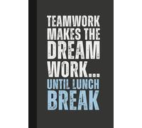 Teamwork Makes the Dream Work… Until Lunch Break: 6 x 9 Blank Lined Notebook Journal - Funny, Sarcastic Saying Work Gag Gift for Office Coworkers, Employees, Adults, Friends, Boss
