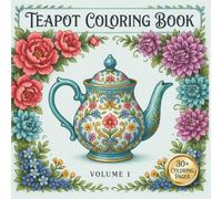 Teapot Coloring Book: 30+ Beautiful Floral Teapots, Elegant Tea-Themed Designs and Relaxing Coloring Pages for Adults and Teens V1.