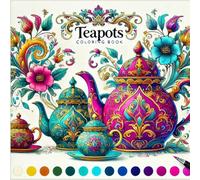 TEAPOTS COLORING BOOK: "A Delightful Collection of Intricate Teapot Designs for Creative Relaxation"