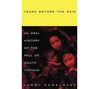 Tears Before The Rain: An Oral History of the Fall of South Vietnam