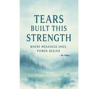 Tears Built This Strength: Where Weakness Ends. Power Begins.