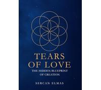 TEARS OF LOVE - THE HIDDEN BLUEPRINT OF CREATION: Karbala and Creation Read in the Seed of Life - a Sevenfold Grid