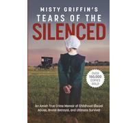 Tears of the Silenced: An Amish True Crime Memoir of Childhood Sexual Abuse, Brutal Betrayal, and Ultimate Survival (Amish Book, Child Abuse True Story, Cults)
