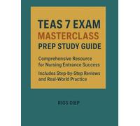 TEAS 7 Exam Masterclass Prep Study Guide: Comprehensive Resource for Nursing Entrance Success, Includes Step-by-Step Reviews and Real-World Practice