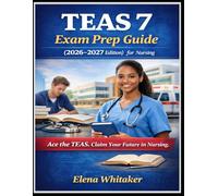 TEAS 7 Exam Prep Guide (2026-2027 Edition) for Nursing: “Ace the TEAS. Claim Your Future in Nursing.”
