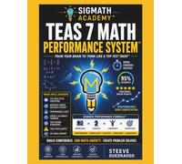 TEAS 7 Math Performance System: Train Your Brain to Think Like a Top Test Taker