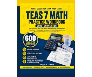 TEAS 7 Math Practice Workbook 2026-2027: 600 Questions with Step-by-Step Solutions, 3 Full-Length Tests, and Formula Reference for the Nursing School Entrance Exam Mathematics Section