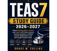 TEAS 7 Study Guide 2026-2027: Master Reading, Math, Science, and English with Clear Lessons, Practice Questions, Detailed Answer Explanations, and Full-Length Practice Tests