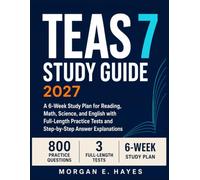 TEAS 7 Study Guide 2027: A 6-Week Study Plan for Reading, Math, Science, and English with Full-Length Practice Tests and Step-by-Step Answer Explanations