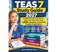 TEAS 7 Study Guide 2027: Complete Nursing School Entrance Exam Prep with Practice Tests, 1,000+ Questions & Detailed Answer Explanations