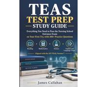 TEAS TEST PREP STUDY GUIDE 2026-2027: Everything You Need to Pass the Nursing School Entrance Exam on Your First Try, with 300+ Practice Questions