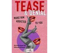 Tease & Denial - Make Him Addicted to You: 28 Techniques for Ultimate Arousal
