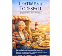 Teatime mit Todesfall: 15 Küstenkrimis zum Miträtseln: Das große Krimi-Backbuch für Senioren: Spannende Kurzgeschichten in Großdruck, regionale Rezepte & maritime Fakten von Nord- und Ostsee.
