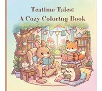 Teatime Tales: A Cozy Companion's Coloring Book: Whimsical Rabbits, Foxes, and Hedgehogs in Charming Reading Nooks"