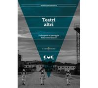 Teatri altri. Dallo spazio al paesaggio della scena italiana - Mazzaglia R...