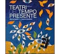 Teatri del tempo presente. Dieci progetti per la nuova creatività
