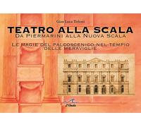 Teatro alla Scala. Da Piermarini alla Nuova Scala. Le magie del palcosceni...