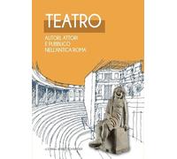 Teatro. Autori, attori e pubblico nell'antica Roma. Catalogo della mostra (Roma, 21 maggio-3 novembre 2024): Catalogo Della Nostra