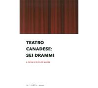 Teatro canadese: sei drammi - 2015 - LA TOLETTA Edizioni