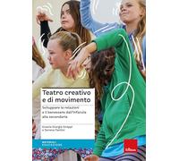 Teatro creativo e di movimento. Sviluppare le relazioni e il benessere dall'infanzia alla secondaria