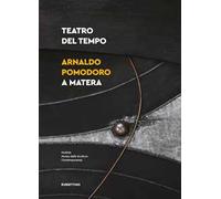 Teatro del tempo. Arnaldo Pomodoro a Matera. Ediz. illustrata
