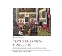 Teatro della vista e dell'udito. La musica e i suoi luoghi nell'età moderna
