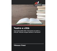 Teatro e città: Quali potenzialità offre l'interazione tra teatro e città per l'attuale sviluppo teatrale in Germania?