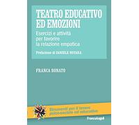 Teatro educativo ed emozioni. Esercizi e attività per favorire la relazione empatica