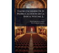 Teatro Escogido De D. Pedro CalderÃ3n De La Barca, Volume 2...