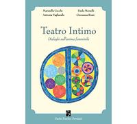 Teatro Intimo. Dialoghi Sull'Anima Femminile