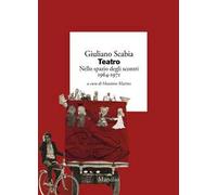 TEATRO NELLO SPAZIO DEGLI SCONTRI 1964-1971. VOL. 1 - SCABIA GIULIANO, MARINO