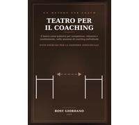 TEATRO PER IL COACHING: Un metodo per integrare il teatro d'impresa nella sessione di coaching individuale