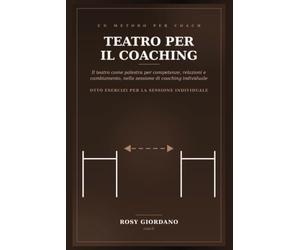 TEATRO PER IL COACHING: Un metodo per integrare il teatro d'impresa nella sessione di coaching individuale