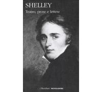 Teatro, prose e lettere - Shelley Percy Bysshe