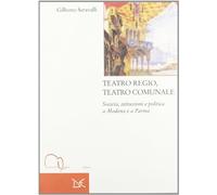 Teatro regio, teatro comunale. Società, istituzioni e politica a Modena e a Parma