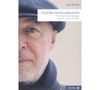 Teatro senza regista. Un grande regista-pedagogo spiega le sue idee sul teatro