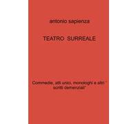 Teatro surreale. Commedie, atti unici, monologhi e altri « scritti demenziali»