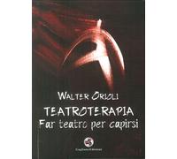 Teatroterapia. Far teatro per capirsi - [Gagliano Edizioni]